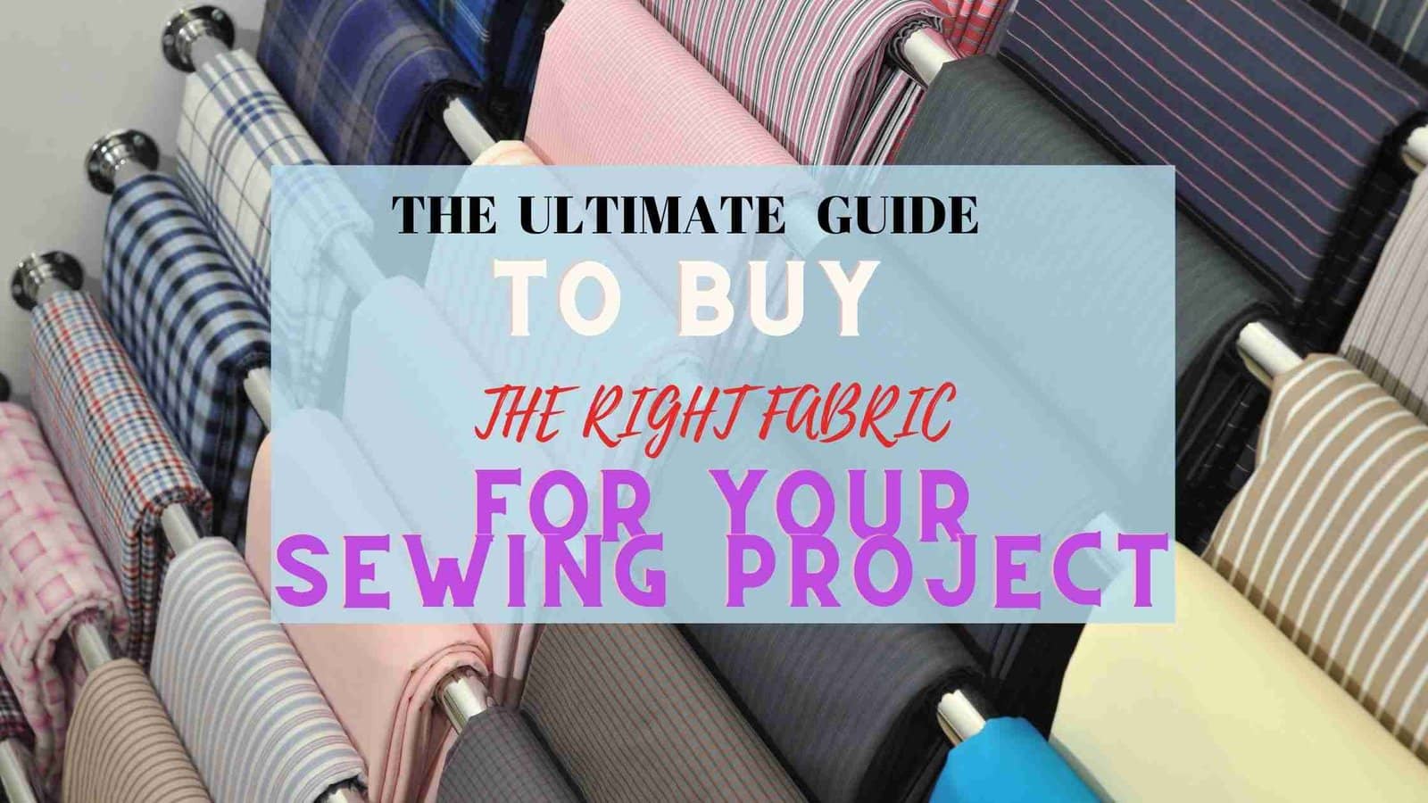 You are currently viewing ULTIMATE GUIDE ON THE RIGHT FABRIC TO BUY FOR YOUR SEWING PROJECT
