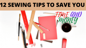 Read more about the article SEWING:12 SEWING TIPS TO SAVE YOU TIME AND MONEY