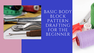 Read more about the article BASIC BODY BLOCK PATTERN DRAFTING FOR THE BEGINNER