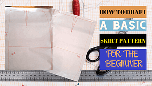 Read more about the article HOW TO DRAFT A SIMPLE SKIRT PATTERN AS A BEGINNER