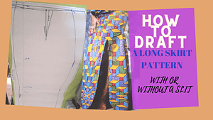 Read more about the article HOW TO DRAFT A LONG SKIRT PATTERN.WITH OR WITHOUT FRONT SLIT