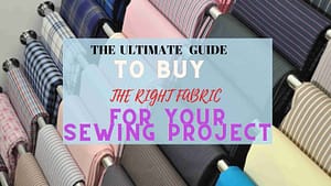 Read more about the article ULTIMATE GUIDE ON THE RIGHT FABRIC TO BUY FOR YOUR SEWING PROJECT