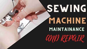 Read more about the article SEWING MACHINE MAINTAINANCE AND REPAIR
