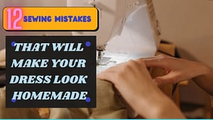 Read more about the article 12 SEWING MISTAKES THAT WILL MAKE YOUR CLOTHS LOOK HOMEMADE