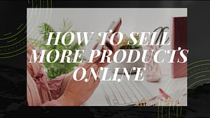 Read more about the article SELLING PRODUCTS:TIPS ON SELLING MORE PRODUCTS ONLINE